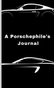 Title: A Porschephile's Journal: A Personal Logbook for Sports Car Owners, Author: Mark I Allen