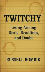 Title: Twitchy: LIVING AMONG DEALS, DEADLINES, AND DOUBT, Author: Russell Bombik