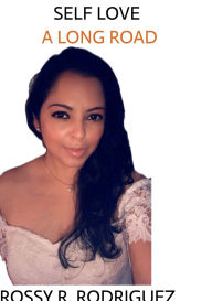 Title: SELF LOVE: A LONG ROAD, Author: Rossy Ramona Rodriguez
