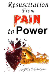 Title: Resuscitation from Pain to Power, Author: Dr. Darlene Screen