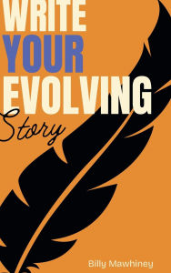 Title: Write Your Evolving Story: A Memoir of Service, Identity, and Becoming, Author: Billy Mawhiney