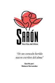 Title: Sarón escritos del Alma: de un corazón herido nacen escritos del alma., Author: Rebeca Hernandez