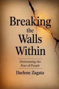 Title: Breaking the Walls Within: Overcoming the Fear of People, Author: Darlene Zagata