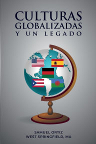 Title: CULTURAS GLOBALIZADAS Y UN LEGADO, Author: Samuel Ortiz