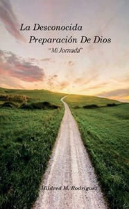 Title: La Desconocida Preparacion De Dios: Mi Jornada, Author: Mildred Rodriguez