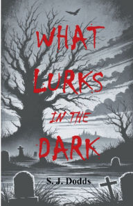 Title: What Lurks in the Dark, Author: S. J. Dodds