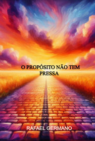 Title: O Propósito Não Tem Pressa, Author: Rafael Germano