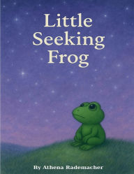 Title: Little Seeking Frog, Author: Athena Rademacher