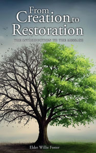 Title: From Creation to Restoration: THE INTRODUCTION TO THE MESSAGE, Author: Elder Willie Foster