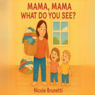 Title: Mama, Mama What Do You See?, Author: Nicole Brunetti