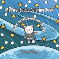 Title: My First Space Coloring Book: Orbiting the Galaxy with Ollie the Bear, Author: Cookie Bailey