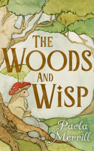 Title: The Woods and Wisp, Author: Paola Merrill