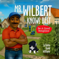Title: MR. WILBERT KNOWS BEST: Be A Good Neighbor, Author: LaTasha Bond Williams