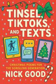 Title: Tinsel, TikToks, and Texts: Christmas Poems for the Scrolling Generation, Author: Nick Good