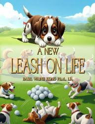 Title: A New Leash on Life, Author: Dr. Basil Waine Kong