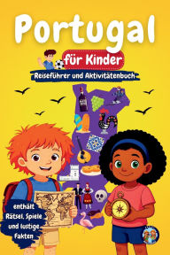 Title: Portugal fï¿½r Kinder - Reisefï¿½hrer und Aktivitï¿½tenbuch: Entdecke die portugiesische Kultur, Geschichte, Sehenswï¿½rdigkeiten und Traditionen durch Spiele, Rï¿½tsel und interessante Fakten, Author: Sylvia Mixam