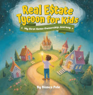 Title: Real Estate Tycoon for Kids: My First Home Ownership Journey, Author: Bianca Polo