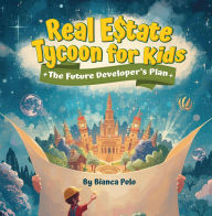 Title: Real Estate Tycoon for Kids: The Future Developer's Plan, Author: Bianca Polo