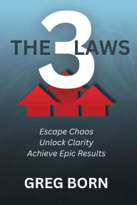 Title: The 3 Laws: Escape Chaos, Unlock Clarity, Achieve Epic Results, Author: Greg Born