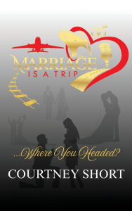 Title: Marriage Is A Trip! Where You Headed?, Author: Courtney Short