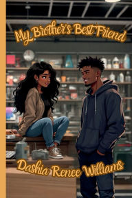 Title: My Brother's Best Friend, Author: Dashia Renee Williams