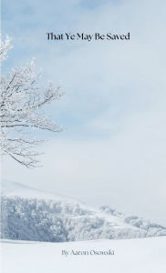 Title: That Ye May Be Saved, Author: Aaron Osowski