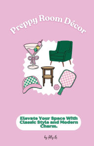 Title: Preppy Room Dï¿½cor: Elevate Your Space with Classic Style and Modern Charm, Author: Ally G.