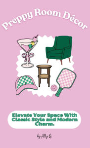 Title: Preppy Room Dï¿½cor: Elevate Your Space with Classic Style and Modern Charm, Author: Ally G.