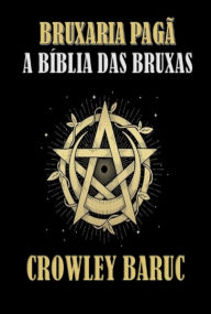 Title: Bruxaria Pagã - A Bíblia Das Bruxas, Author: Crowley Baruc