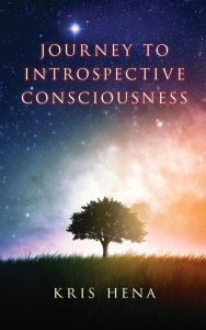 Title: Journey to Introspective Consciousness, Author: Kris Hena