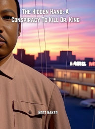 Title: The Hidden Hand: A Conspiracy To Kill Dr. King:, Author: Bret Baker