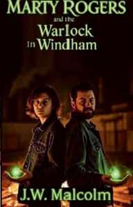 Title: Marty Rogers and the Warlock of Windham (Book 1 of the Warlocks of Windham Series), Author: J. W. Malcolm