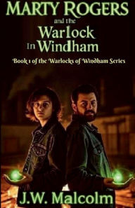 Title: Marty Rogers and the Warlock of Windham (Book 1 of the Warlocks of Windham Series), Author: J. W. Malcolm