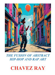 Title: LET THE GAME AND SHOW BEGIN 2025: THE FUSION OF ABSTRACT HIP-HOP AND RAP ART BY:, Author: CHAVEZ RAY