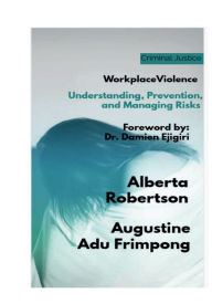 Title: Workplace Violence: Understanding, Prevention, and Managing Risks:, Author: Alberta Robertson