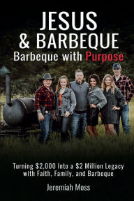 Title: Jesus & Barbeque: Barbeque with Purpose, Author: Jeremiah Moss
