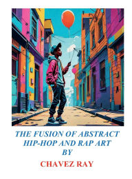 Title: LET THE GAME AND SHOW BEGIN 2025: THE FUSION OF ABSTRACT HIP-HOP AND RAP ART BY:, Author: CHAVEZ RAY