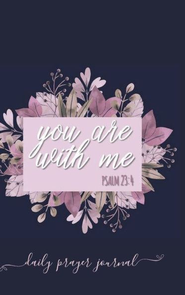 YOU ARE WITH ME Psalm 23: 4 Bible Verse Prayer Journal:Hardcover Devotional Prayer Diary - Cultivate an Attitude of Praise - 3 Month Productivity Notebook 5 Minute Bible Study