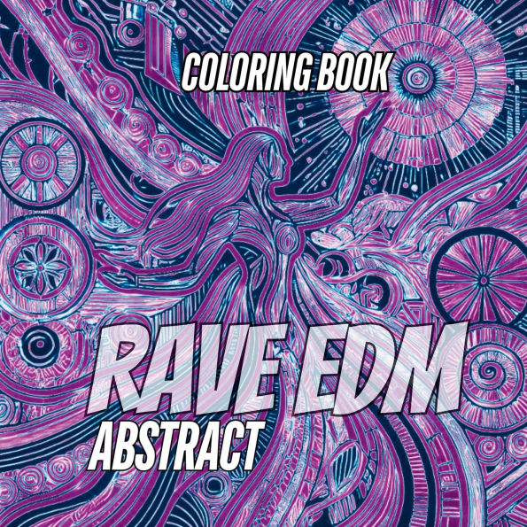 Neon Beats: A Rave EDM Abstract Coloring Experience: A Psychedelic Journey Through Music, Art, Hypnotic Patterns and Spirits