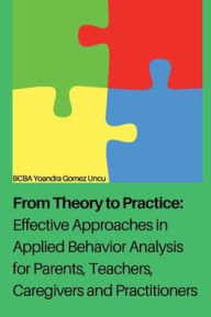 Title: Effective Approaches in Applied Behavior Analysis for Parents, Teachers, Caregivers, and Practitioners, Author: Yoandra Gomez Uncu