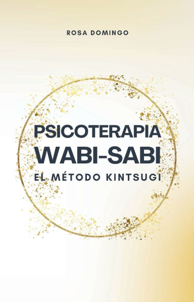 Psicoterapia Wabi-Sabi: Repara tus heridas emocionales con el método Kintsugi
