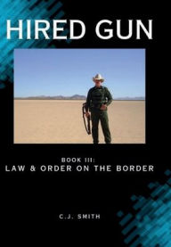 Title: HIRED GUN III: Law and Order on the Border, Author: C. J. Smith