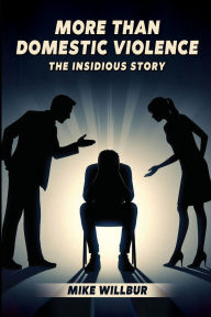 Title: More Than Domestic Violence: The Insidious Story, Author: Michael Willbur