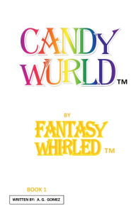 Title: CANDY WURLD BOOK 1 by Fantasy Whirled, Author: A. G. Gomez