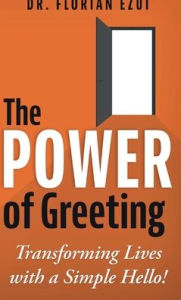 Title: The Power of Greeting: Transforming Lives with a Simple Hello!, Author: DR. FLORIAN EZUI