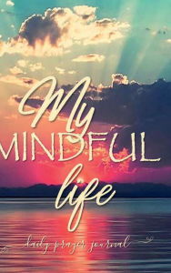 Title: MY MINDFUL LIFE Bible Verse Prayer Journal - Just Before Sunrise: Hardcover - Devotional Prayer Diary - Cultivate an Attitude of Praise - 3 Month Productivity Notebook Bible Study Guide, Author: Thankful Grateful Blessed