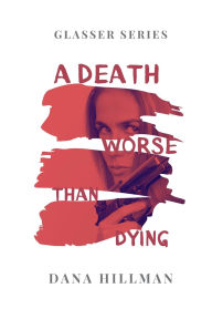 Title: A Death Worse Than Dying, Author: Dana Hillman