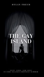 Title: THE GAY ISLAND: Lust, Loss, and Love in Fire Island's Hottest Summer, Author: Dylan Freud