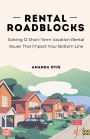 Rental Roadblocks: Solving 12 Short-Term Vacation Rental Issues That Impact Your Bottom Line: