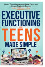 EXECUTIVE FUNCTIONING FOR TEENS MADE SIMPLE: Master Time Management, Boost Focus and Achieve Academic Success in Just 10 Minutes a Day
